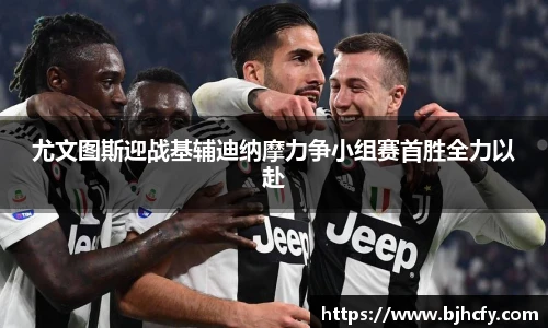 尤文图斯迎战基辅迪纳摩力争小组赛首胜全力以赴