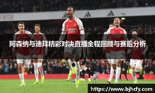 阿森纳与迪拜精彩对决直播全程回顾与赛后分析