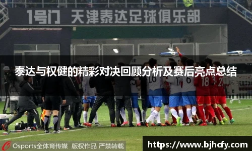泰达与权健的精彩对决回顾分析及赛后亮点总结