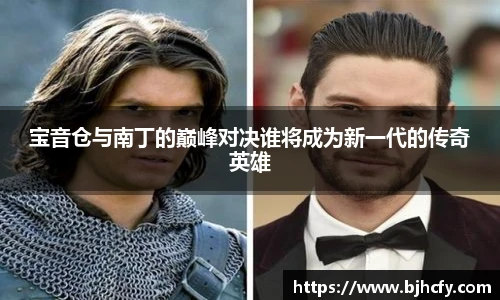 宝音仓与南丁的巅峰对决谁将成为新一代的传奇英雄