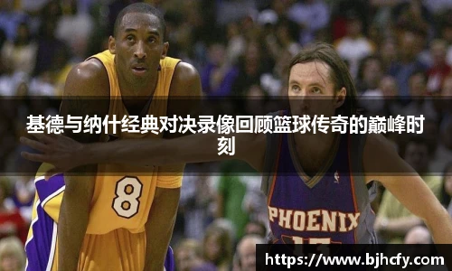 基德与纳什经典对决录像回顾篮球传奇的巅峰时刻