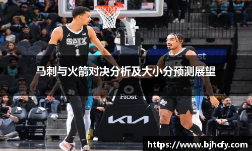 马刺与火箭对决分析及大小分预测展望